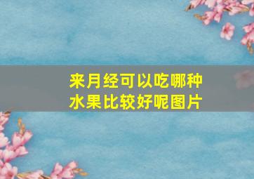 来月经可以吃哪种水果比较好呢图片