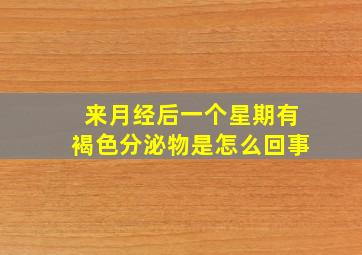 来月经后一个星期有褐色分泌物是怎么回事