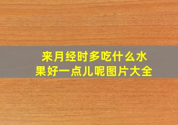 来月经时多吃什么水果好一点儿呢图片大全