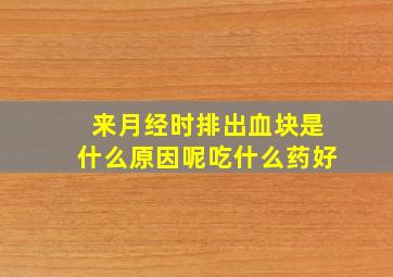 来月经时排出血块是什么原因呢吃什么药好