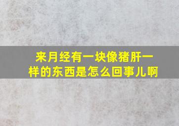 来月经有一块像猪肝一样的东西是怎么回事儿啊