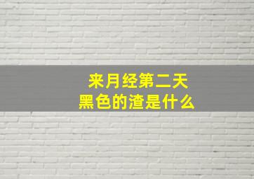 来月经第二天黑色的渣是什么