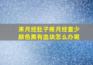 来月经肚子疼月经量少颜色黑有血块怎么办呢