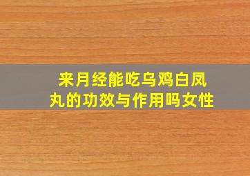 来月经能吃乌鸡白凤丸的功效与作用吗女性