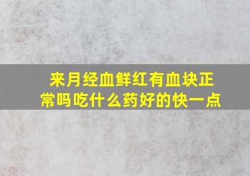 来月经血鲜红有血块正常吗吃什么药好的快一点