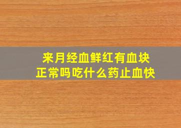 来月经血鲜红有血块正常吗吃什么药止血快