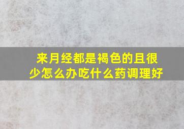 来月经都是褐色的且很少怎么办吃什么药调理好