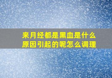 来月经都是黑血是什么原因引起的呢怎么调理