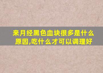 来月经黑色血块很多是什么原因,吃什么才可以调理好