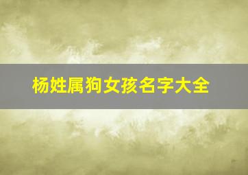 杨姓属狗女孩名字大全