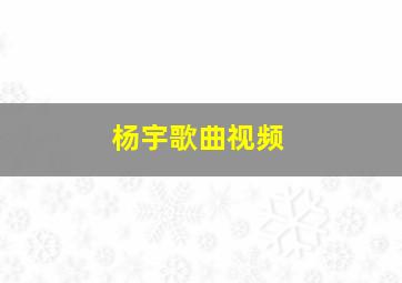 杨宇歌曲视频