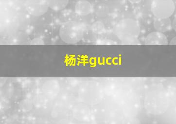 杨洋gucci