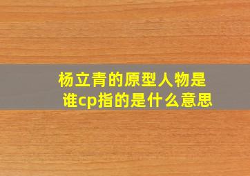 杨立青的原型人物是谁cp指的是什么意思