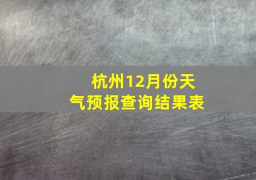 杭州12月份天气预报查询结果表