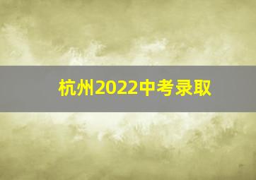 杭州2022中考录取