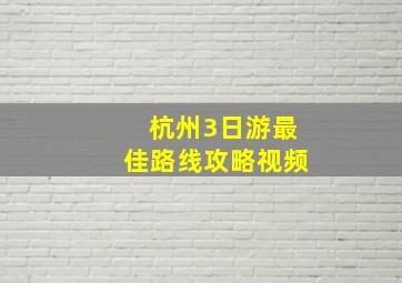 杭州3日游最佳路线攻略视频