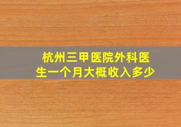 杭州三甲医院外科医生一个月大概收入多少