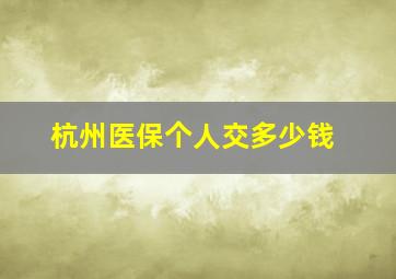 杭州医保个人交多少钱