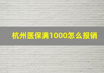 杭州医保满1000怎么报销