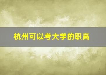 杭州可以考大学的职高