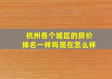 杭州各个城区的房价排名一样吗现在怎么样