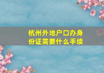 杭州外地户口办身份证需要什么手续