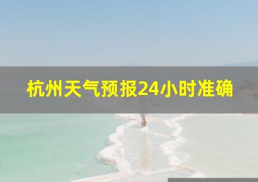 杭州天气预报24小时准确