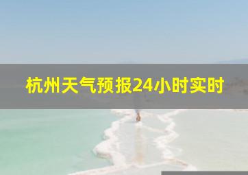 杭州天气预报24小时实时