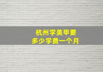 杭州学美甲要多少学费一个月