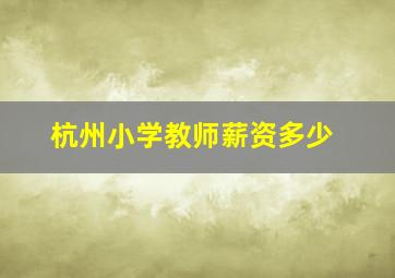 杭州小学教师薪资多少