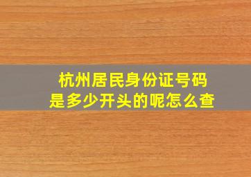 杭州居民身份证号码是多少开头的呢怎么查