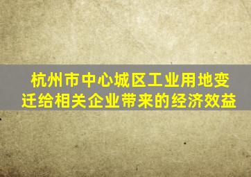 杭州市中心城区工业用地变迁给相关企业带来的经济效益