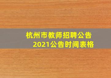 杭州市教师招聘公告2021公告时间表格