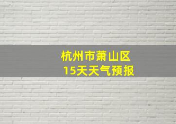 杭州市萧山区15天天气预报