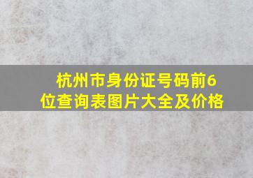 杭州市身份证号码前6位查询表图片大全及价格