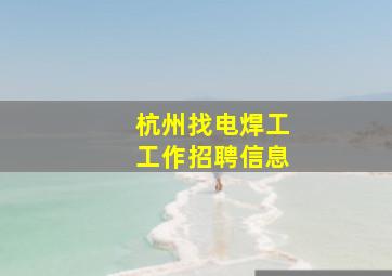 杭州找电焊工工作招聘信息