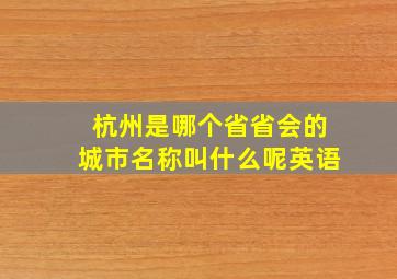 杭州是哪个省省会的城市名称叫什么呢英语