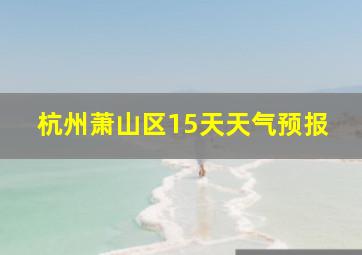 杭州萧山区15天天气预报