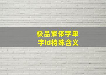 极品繁体字单字id特殊含义