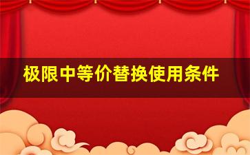 极限中等价替换使用条件