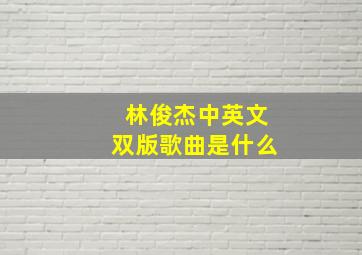 林俊杰中英文双版歌曲是什么