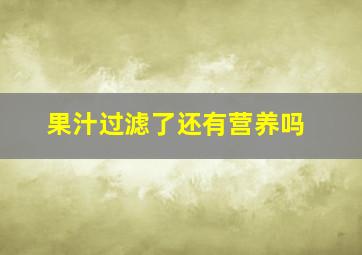 果汁过滤了还有营养吗