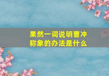 果然一词说明曹冲称象的办法是什么