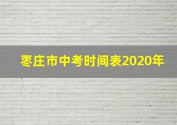 枣庄市中考时间表2020年