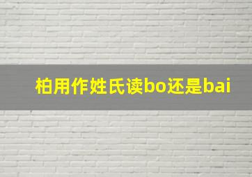 柏用作姓氏读bo还是bai