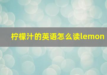 柠檬汁的英语怎么读lemon