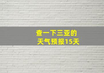 查一下三亚的天气预报15天