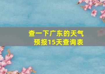 查一下广东的天气预报15天查询表