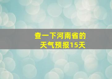 查一下河南省的天气预报15天