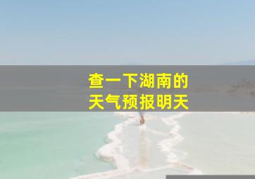 查一下湖南的天气预报明天